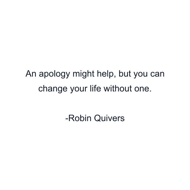 An apology might help, but you can change your life without one.