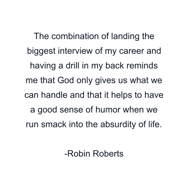 The combination of landing the biggest interview of my career and having a drill in my back reminds me that God only gives us what we can handle and that it helps to have a good sense of humor when we run smack into the absurdity of life.