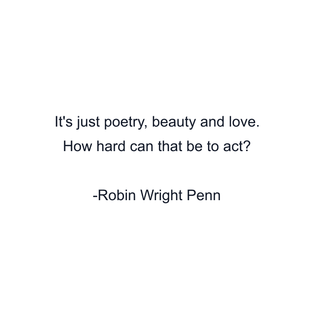 It's just poetry, beauty and love. How hard can that be to act?