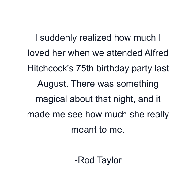 I suddenly realized how much I loved her when we attended Alfred Hitchcock's 75th birthday party last August. There was something magical about that night, and it made me see how much she really meant to me.