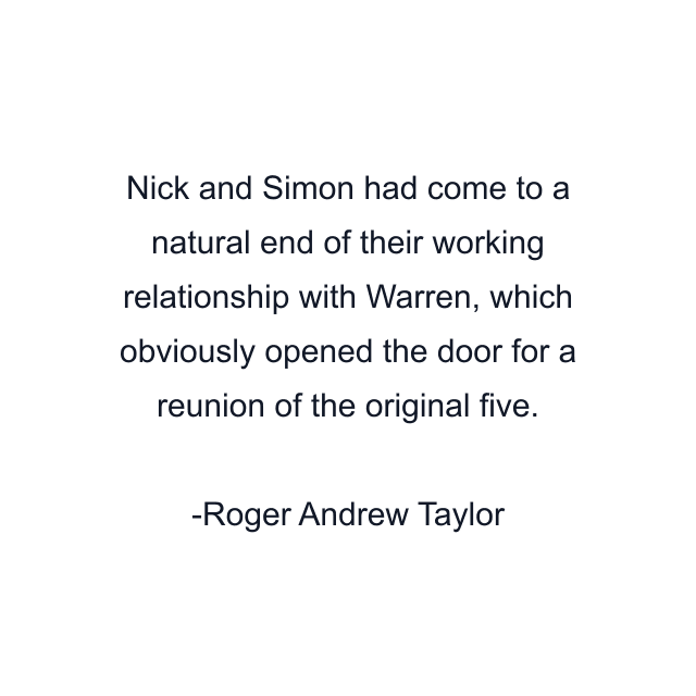 Nick and Simon had come to a natural end of their working relationship with Warren, which obviously opened the door for a reunion of the original five.