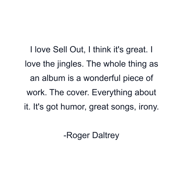 I love Sell Out, I think it's great. I love the jingles. The whole thing as an album is a wonderful piece of work. The cover. Everything about it. It's got humor, great songs, irony.