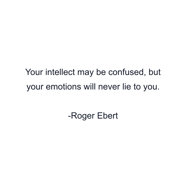 Your intellect may be confused, but your emotions will never lie to you.