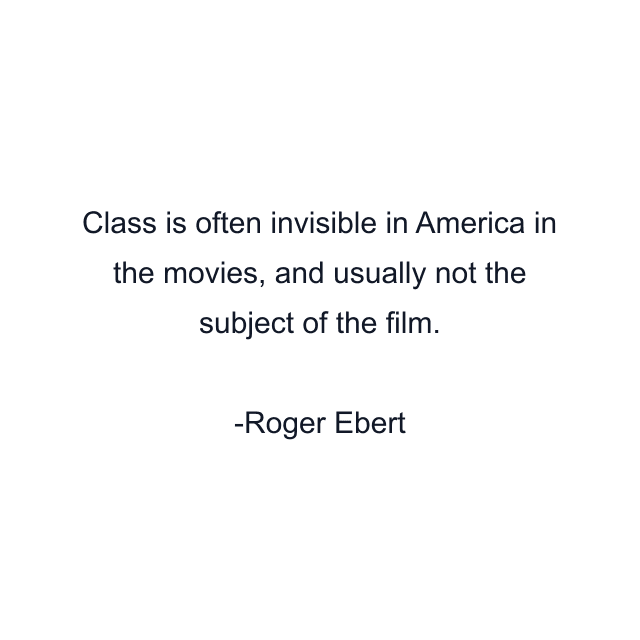 Class is often invisible in America in the movies, and usually not the subject of the film.