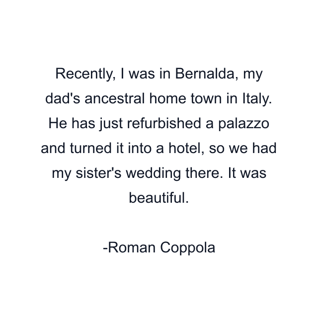 Recently, I was in Bernalda, my dad's ancestral home town in Italy. He has just refurbished a palazzo and turned it into a hotel, so we had my sister's wedding there. It was beautiful.