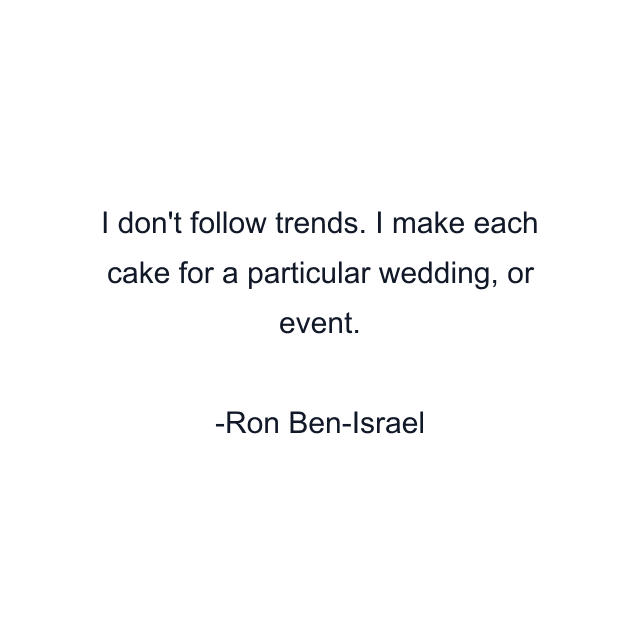 I don't follow trends. I make each cake for a particular wedding, or event.