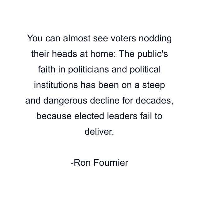 You can almost see voters nodding their heads at home: The public's faith in politicians and political institutions has been on a steep and dangerous decline for decades, because elected leaders fail to deliver.