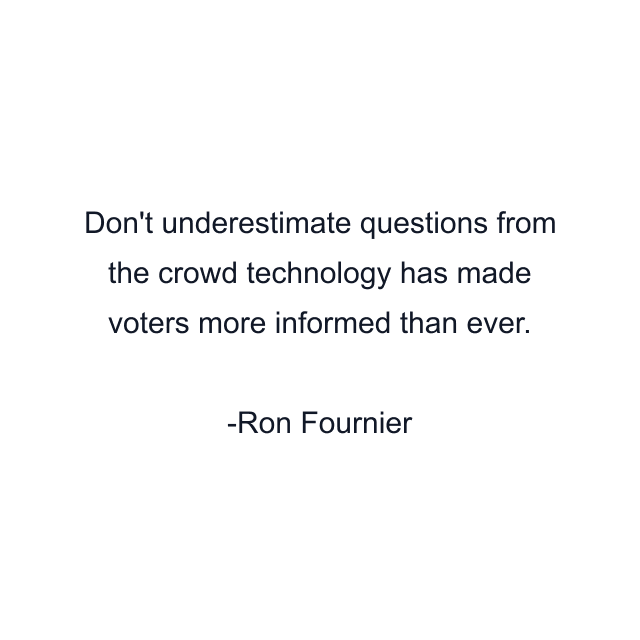 Don't underestimate questions from the crowd technology has made voters more informed than ever.