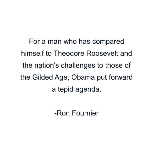 For a man who has compared himself to Theodore Roosevelt and the nation's challenges to those of the Gilded Age, Obama put forward a tepid agenda.