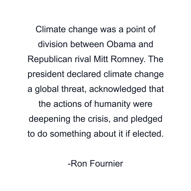 Climate change was a point of division between Obama and Republican rival Mitt Romney. The president declared climate change a global threat, acknowledged that the actions of humanity were deepening the crisis, and pledged to do something about it if elected.