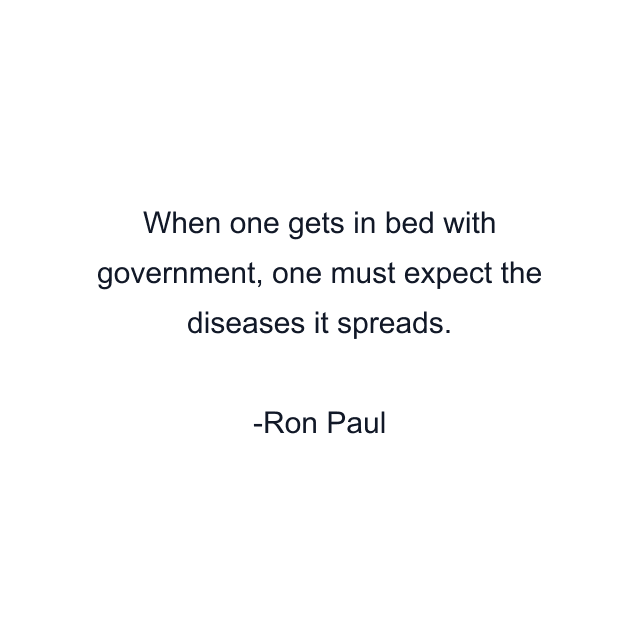 When one gets in bed with government, one must expect the diseases it spreads.