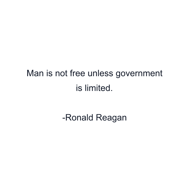 Man is not free unless government is limited.