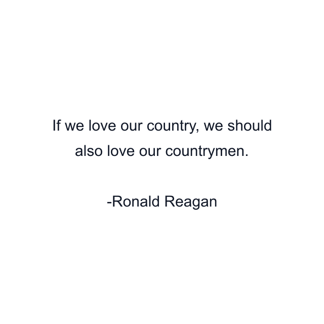 If we love our country, we should also love our countrymen.