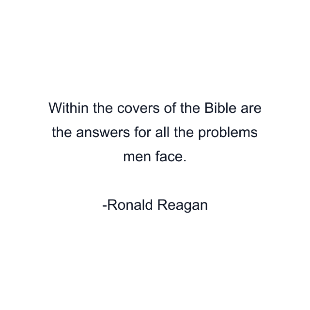 Within the covers of the Bible are the answers for all the problems men face.