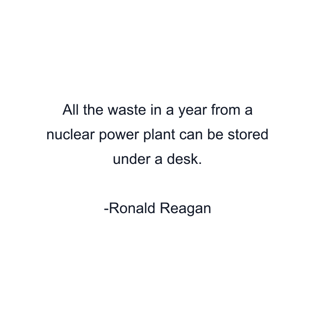 All the waste in a year from a nuclear power plant can be stored under a desk.