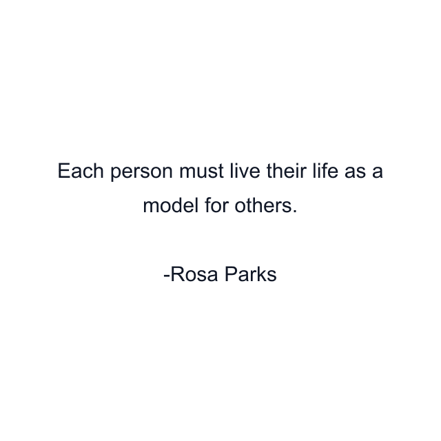 Each person must live their life as a model for others.