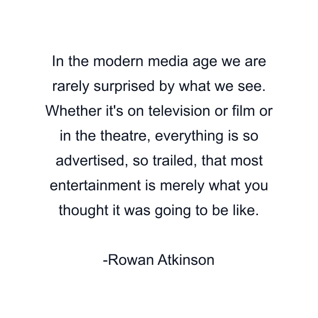 In the modern media age we are rarely surprised by what we see. Whether it's on television or film or in the theatre, everything is so advertised, so trailed, that most entertainment is merely what you thought it was going to be like.