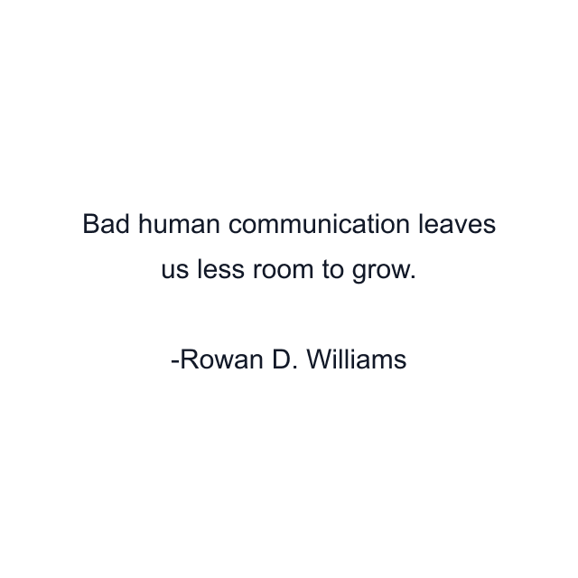 Bad human communication leaves us less room to grow.