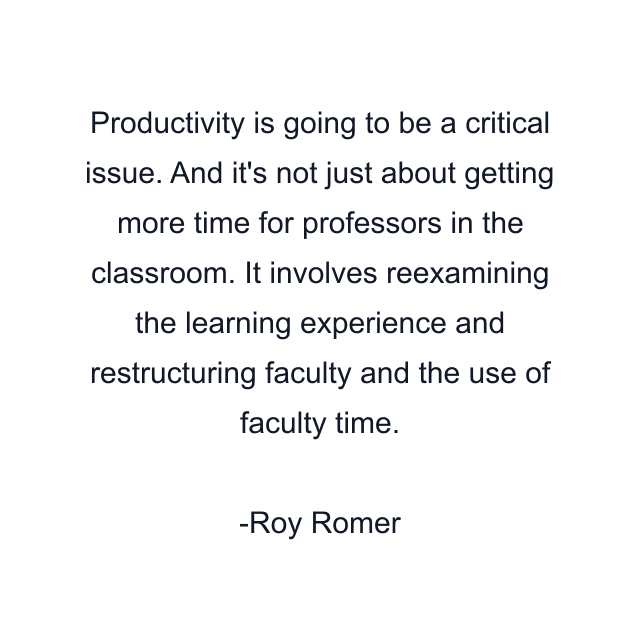 Productivity is going to be a critical issue. And it's not just about getting more time for professors in the classroom. It involves reexamining the learning experience and restructuring faculty and the use of faculty time.