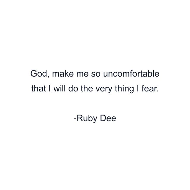 God, make me so uncomfortable that I will do the very thing I fear.