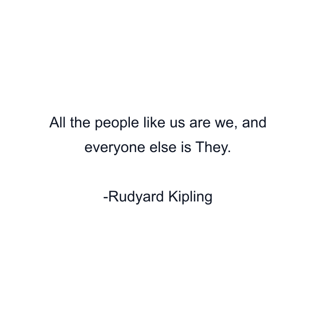 All the people like us are we, and everyone else is They.