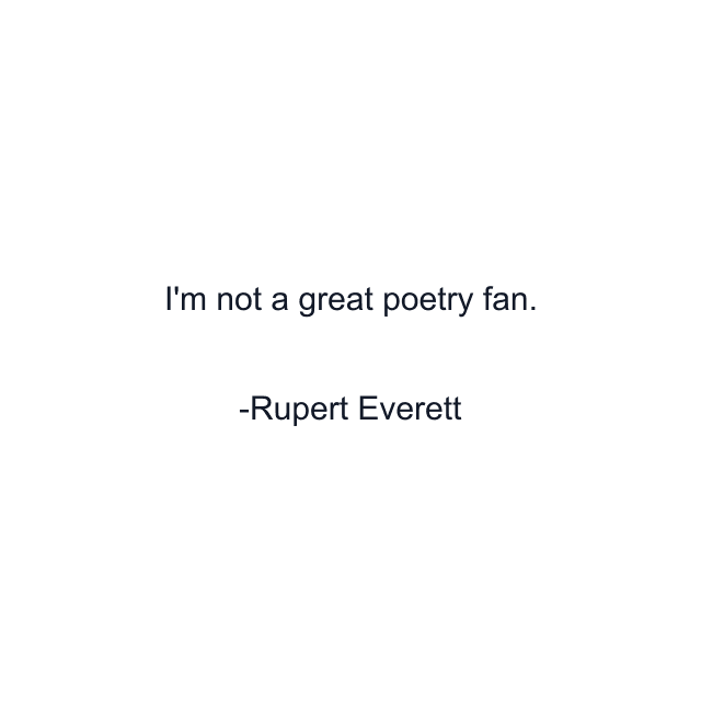 I'm not a great poetry fan.