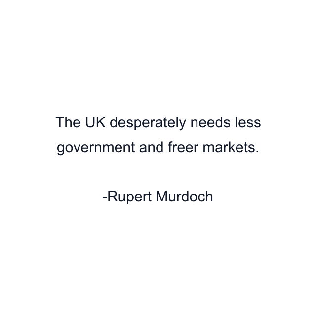 The UK desperately needs less government and freer markets.