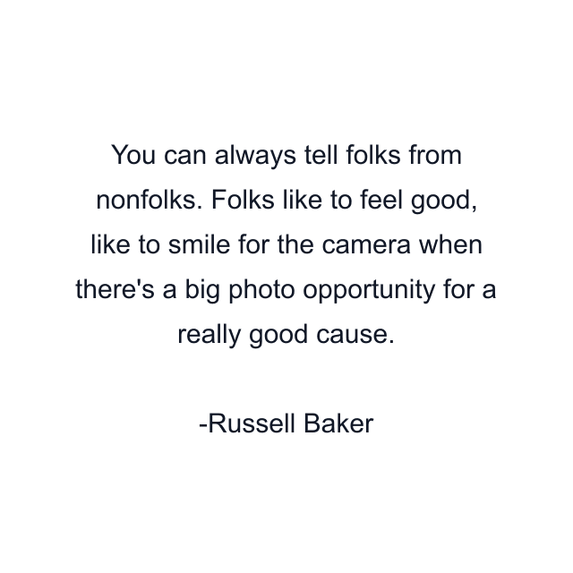 You can always tell folks from nonfolks. Folks like to feel good, like to smile for the camera when there's a big photo opportunity for a really good cause.