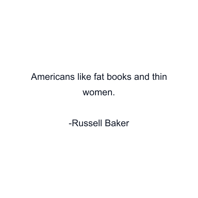 Americans like fat books and thin women.