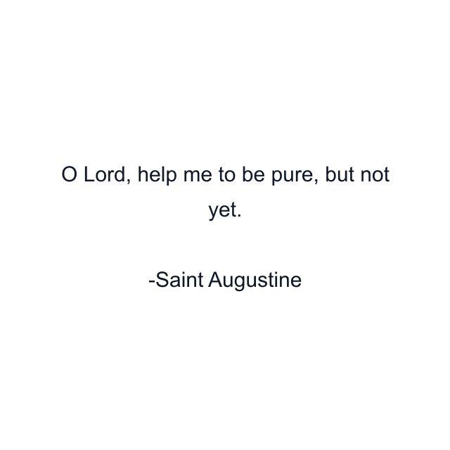 O Lord, help me to be pure, but not yet.