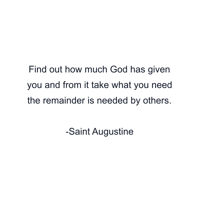 Find out how much God has given you and from it take what you need the remainder is needed by others.