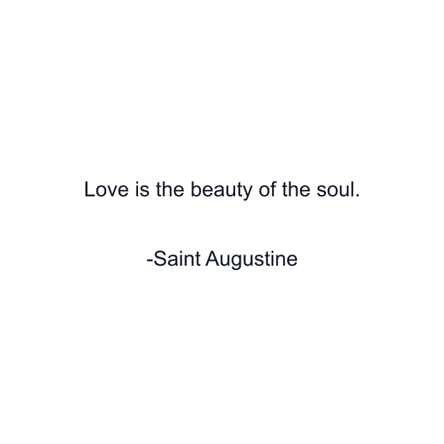 Love is the beauty of the soul.