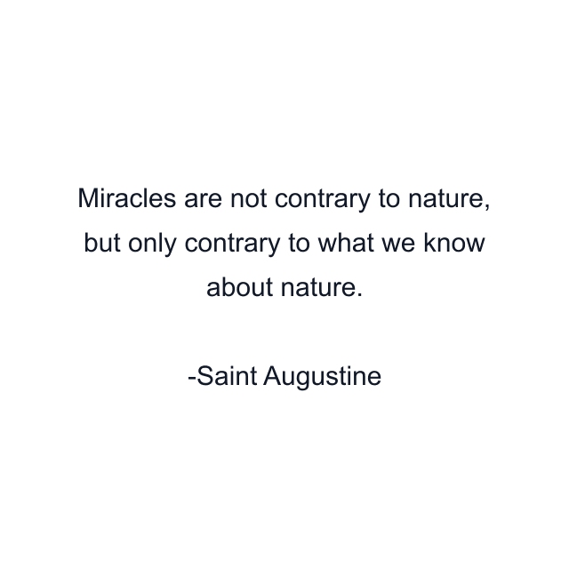 Miracles are not contrary to nature, but only contrary to what we know about nature.