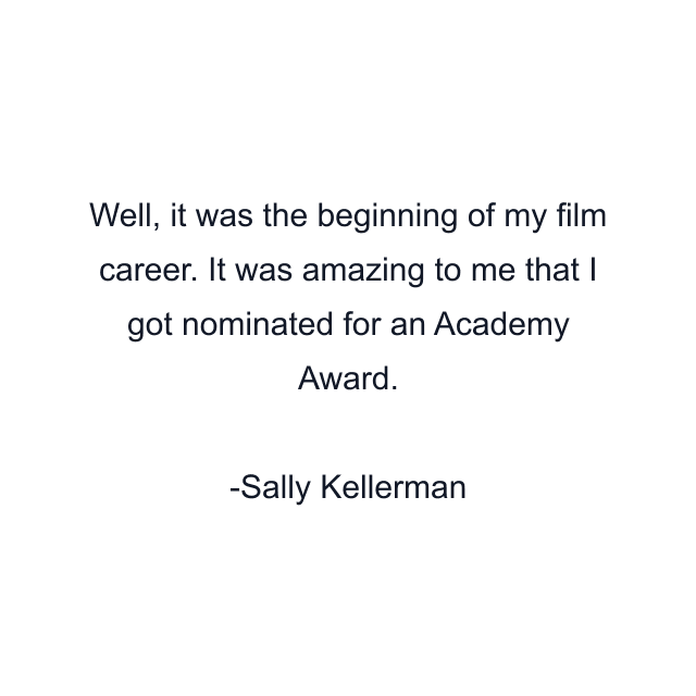 Well, it was the beginning of my film career. It was amazing to me that I got nominated for an Academy Award.