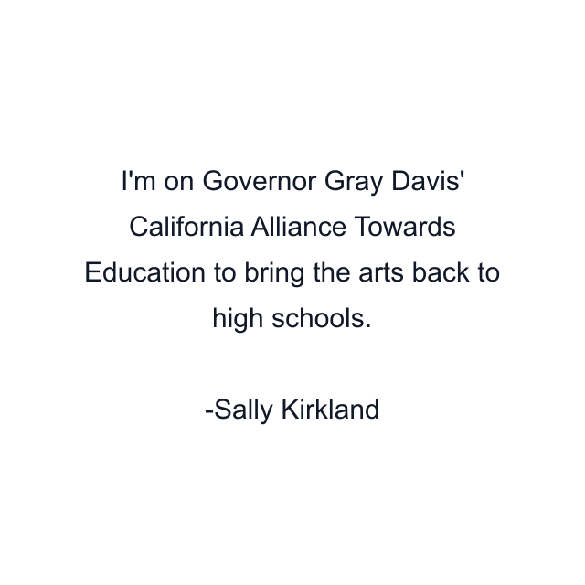 I'm on Governor Gray Davis' California Alliance Towards Education to bring the arts back to high schools.