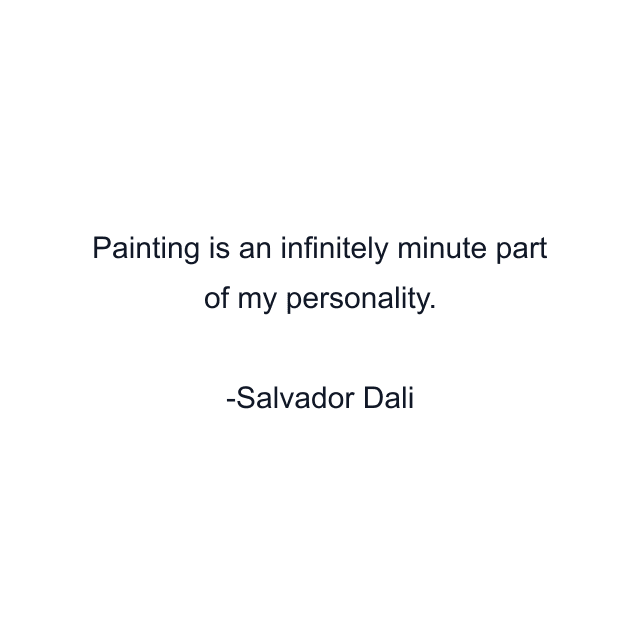 Painting is an infinitely minute part of my personality.