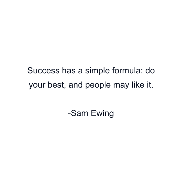 Success has a simple formula: do your best, and people may like it.