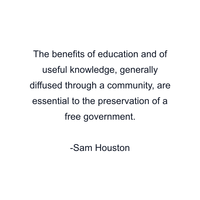 The benefits of education and of useful knowledge, generally diffused through a community, are essential to the preservation of a free government.