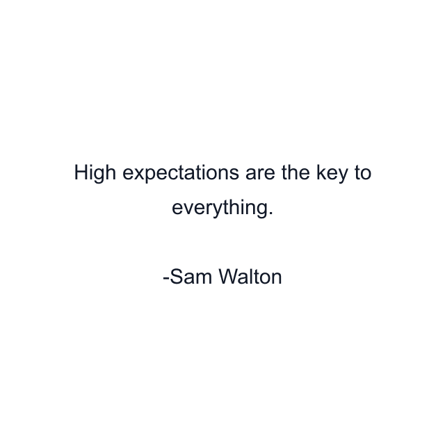 High expectations are the key to everything.