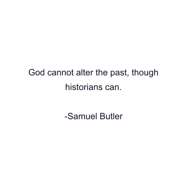 God cannot alter the past, though historians can.