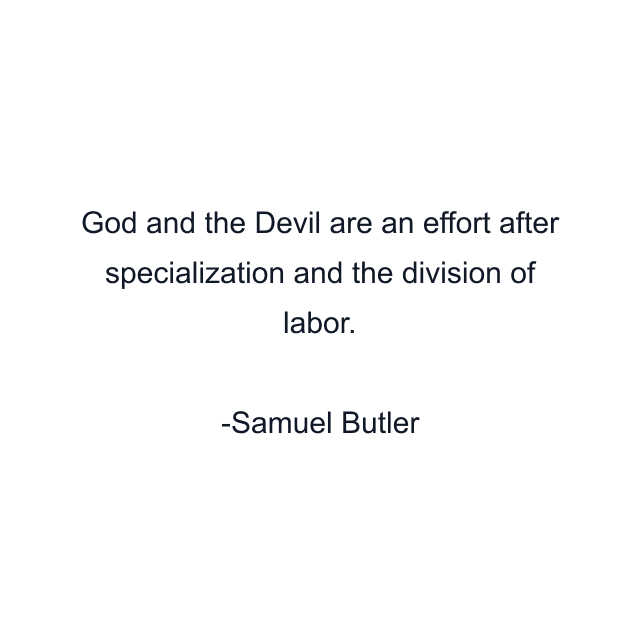 God and the Devil are an effort after specialization and the division of labor.