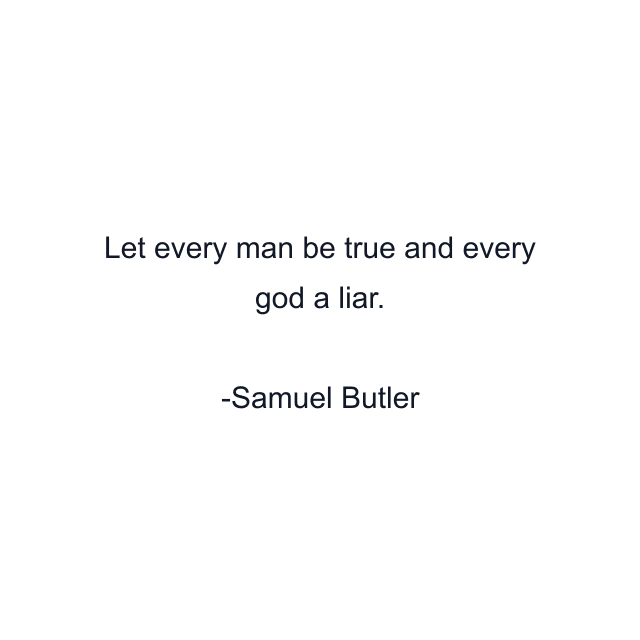 Let every man be true and every god a liar.