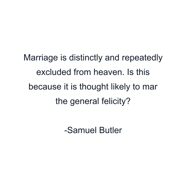 Marriage is distinctly and repeatedly excluded from heaven. Is this because it is thought likely to mar the general felicity?