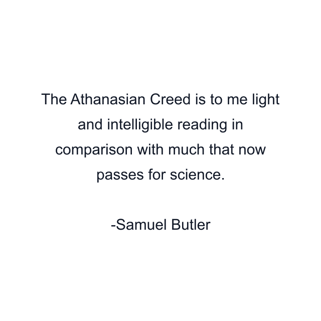 The Athanasian Creed is to me light and intelligible reading in comparison with much that now passes for science.