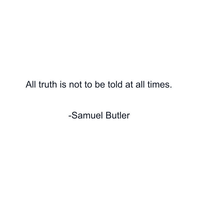 All truth is not to be told at all times.