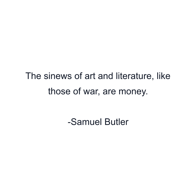 The sinews of art and literature, like those of war, are money.