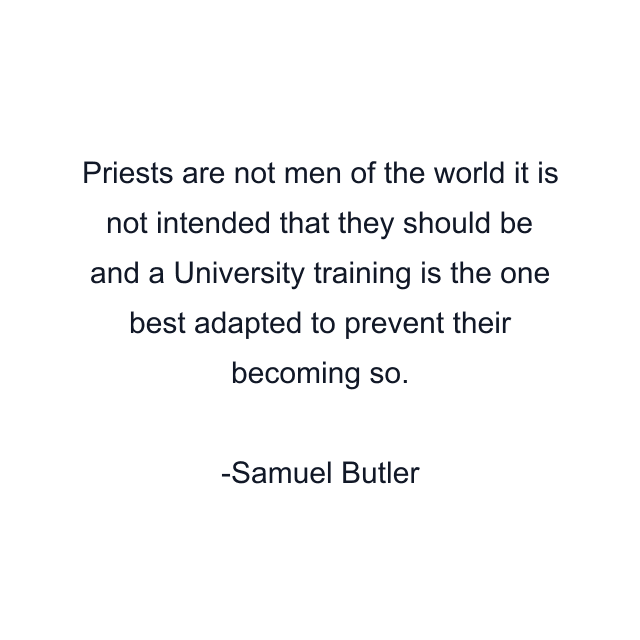 Priests are not men of the world it is not intended that they should be and a University training is the one best adapted to prevent their becoming so.