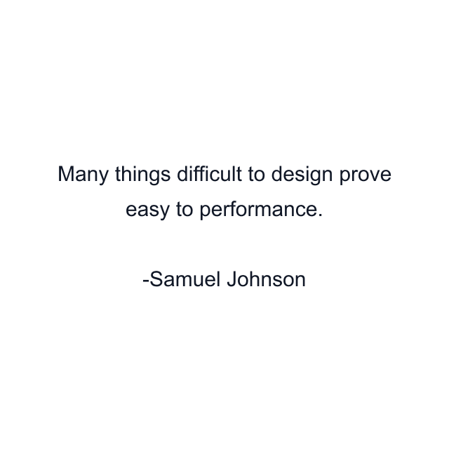 Many things difficult to design prove easy to performance.