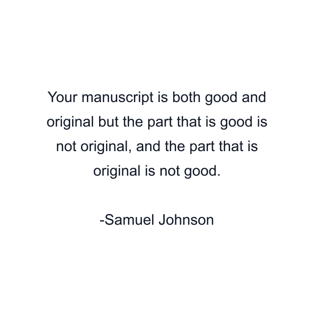 Your manuscript is both good and original but the part that is good is not original, and the part that is original is not good.