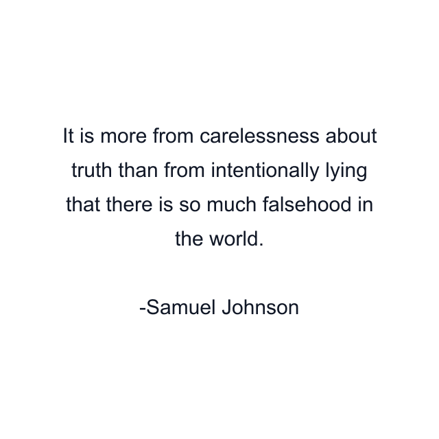 It is more from carelessness about truth than from intentionally lying that there is so much falsehood in the world.